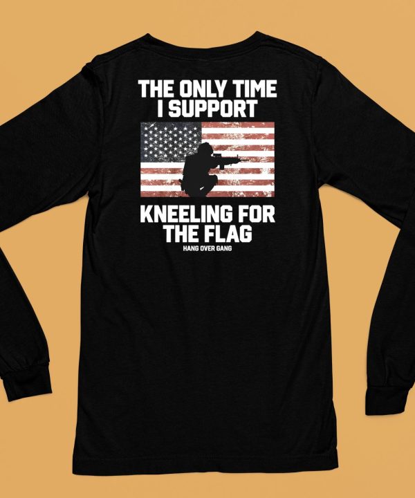 I Only Time I Support Kneeling For The Flag Shirt6