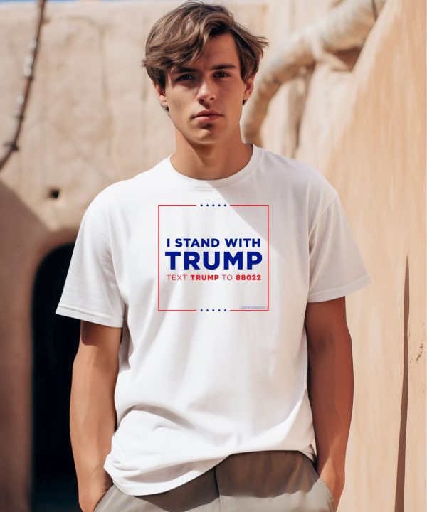 I Stand With Trump Text Trump To 88022 Shirt0