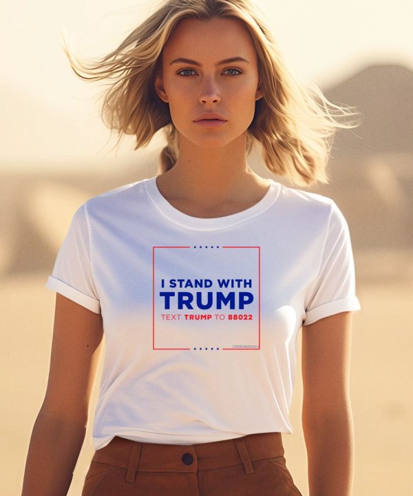 I Stand With Trump Text Trump To 88022 Shirt3