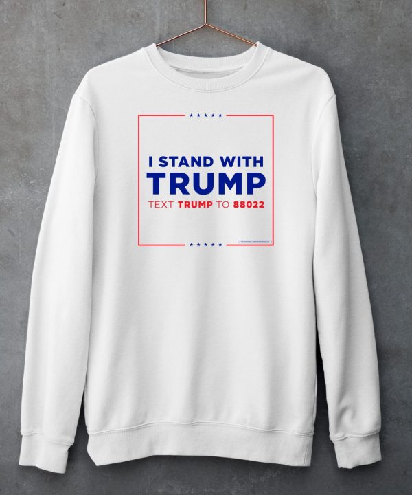 I Stand With Trump Text Trump To 88022 Shirt6