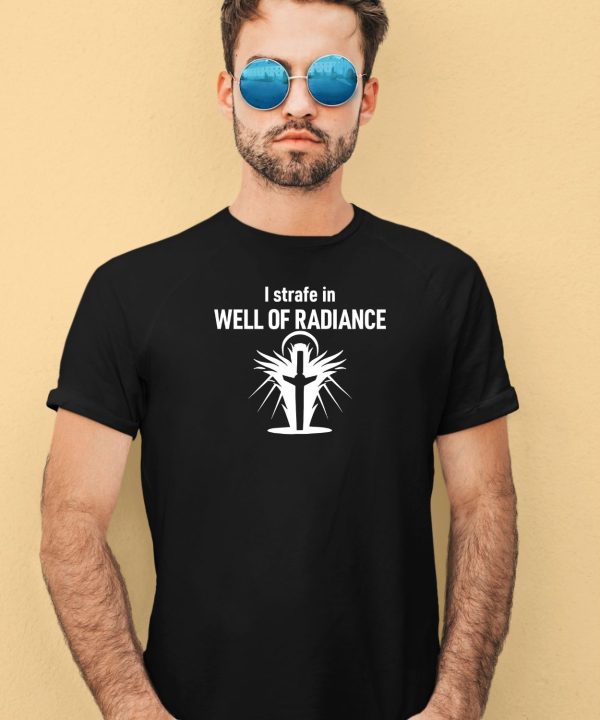 I Strafe In Well Of Radiance Shirt4