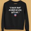 I Suck Just As Bad As You Lets Go Shirt5