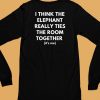 I Think The Elephant Really Ties The Room Together Its Me Shirt6