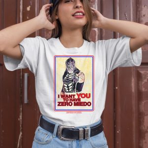 I Want You To Have Zero Miedo Shirt