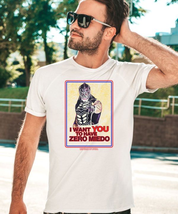 I Want You To Have Zero Miedo Shirt5