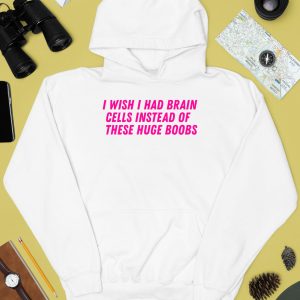 I Wish I Had Brain Cells Instead Of These Huge Boobs Shirt