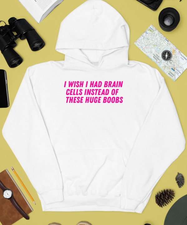 I Wish I Had Brain Cells Instead Of These Huge Boobs Shirt