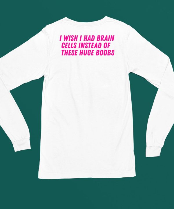 I Wish I Had Brain Cells Instead Of These Huge Boobs Shirt4