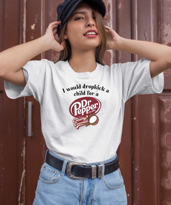 I Would Dropkick A Child For A Dr Pepper Creamy Coconut Shirt