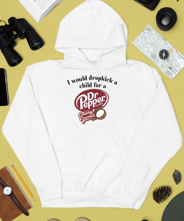 I Would Dropkick A Child For A Dr Pepper Creamy Coconut Shirt2