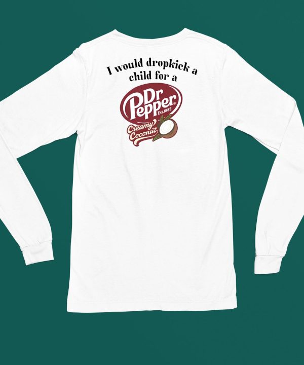 I Would Dropkick A Child For A Dr Pepper Creamy Coconut Shirt4