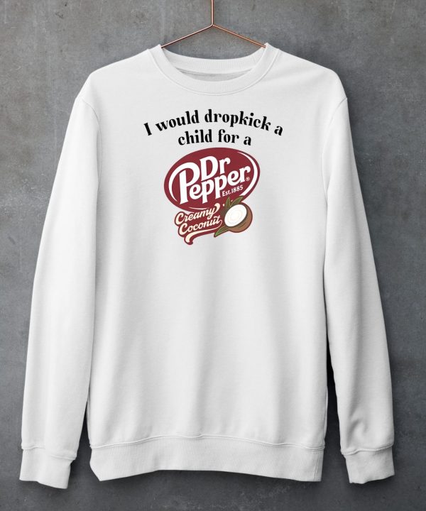 I Would Dropkick A Child For A Dr Pepper Creamy Coconut Shirt6