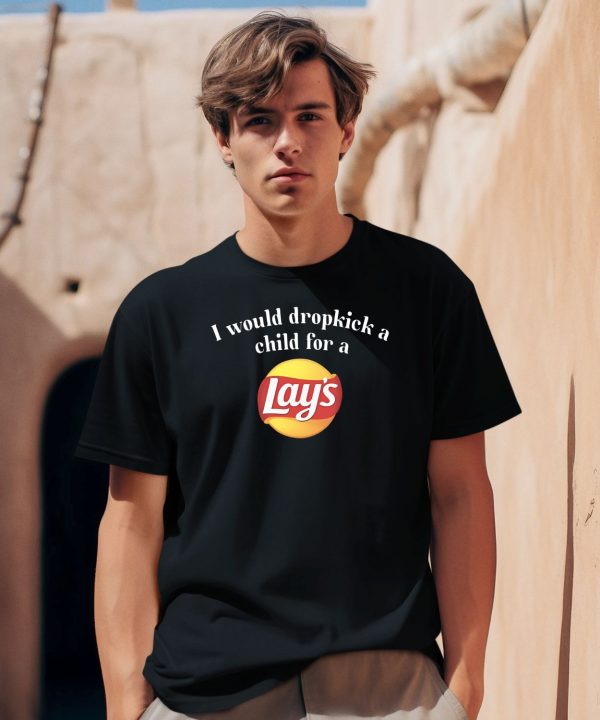 I Would Dropkick A Child For A Lays Chip Shirt1 1