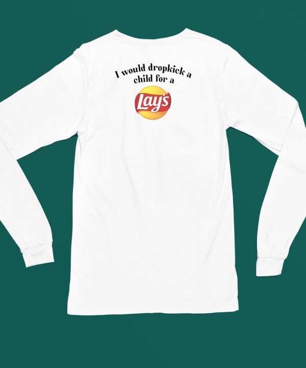 I Would Dropkick A Child For A Lays Chip Shirt4