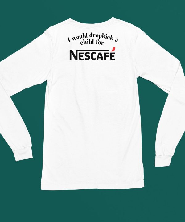 I Would Dropkick A Child For Nescafe Shirt11