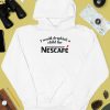 I Would Dropkick A Child For Nescafe Shirt9