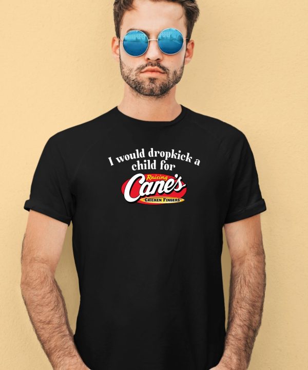 I Would Dropkick A Child For Raising Canes Chicken Fingers Shirt4 1