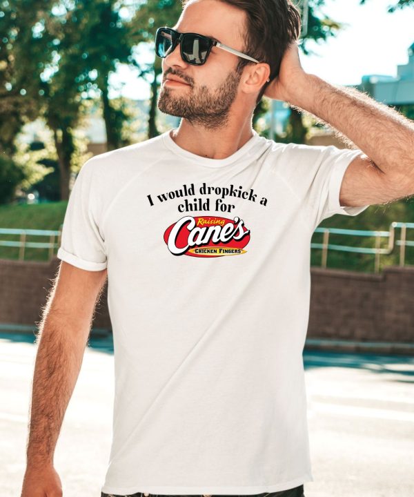 I Would Dropkick A Child For Raising Canes Chicken Fingers Shirt5