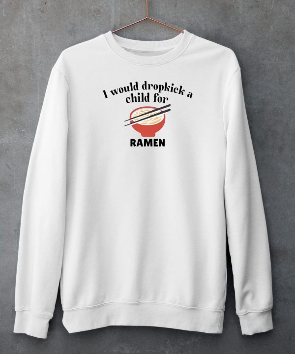 I Would Dropkick A Child For Ramen Shirt6