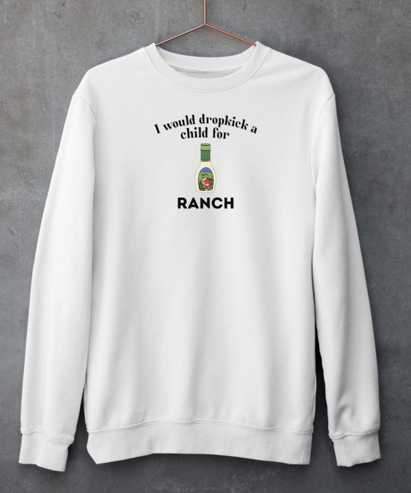 I Would Dropkick A Child For Ranch Shirt6