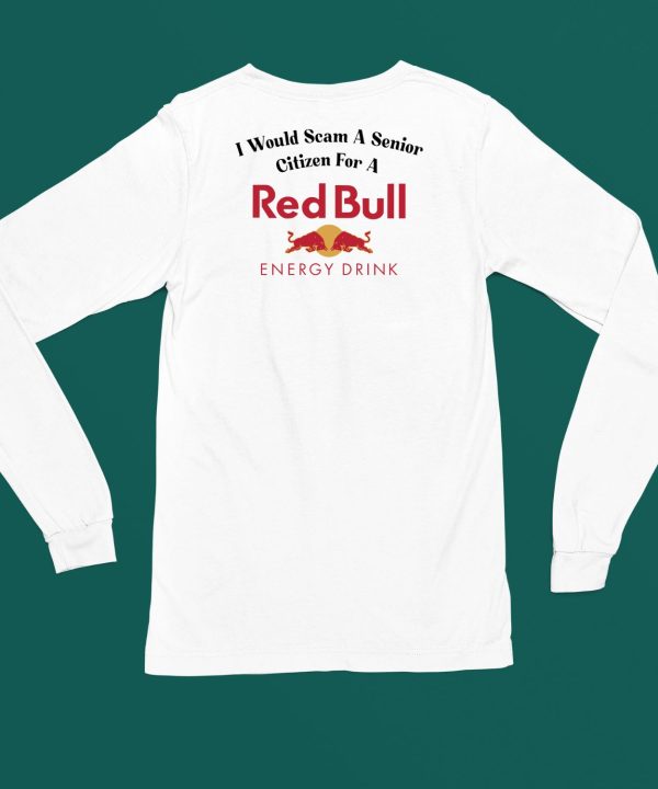 I Would Scam A Senior Citizen For A Red Bull Energy Drink Shirt4