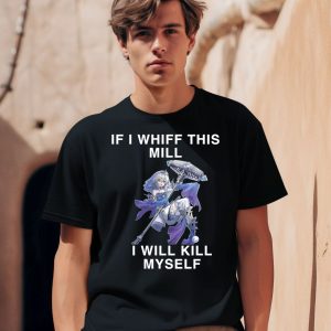 If I Whiff This Mill I Will Kill Myself Shirt