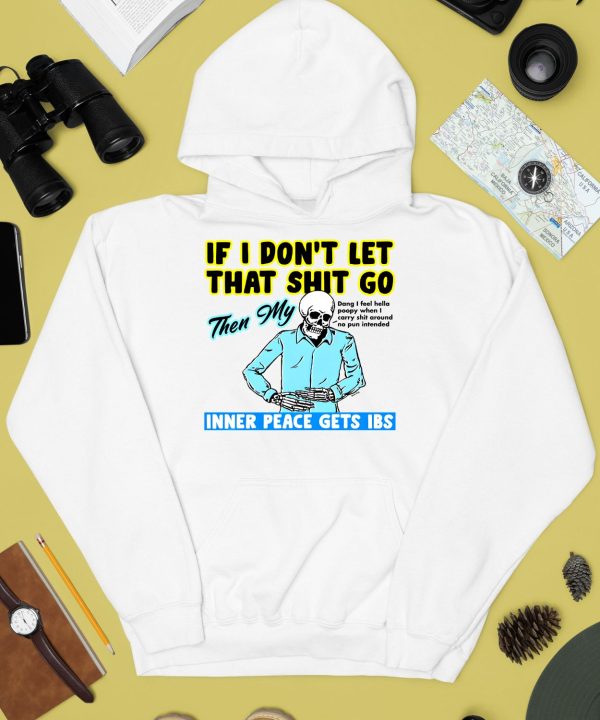 If You Dont Let That Shit Go Then My Inner Peace Gets Ibs Shirt