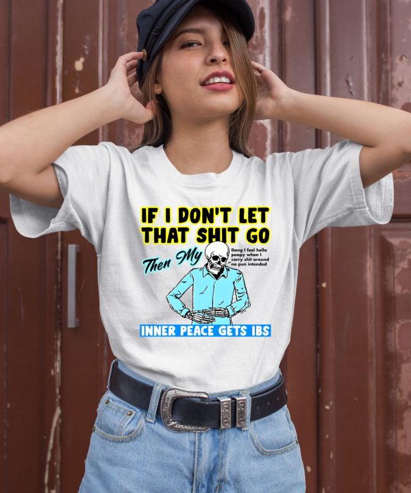 If You Dont Let That Shit Go Then My Inner Peace Gets Ibs Shirt1