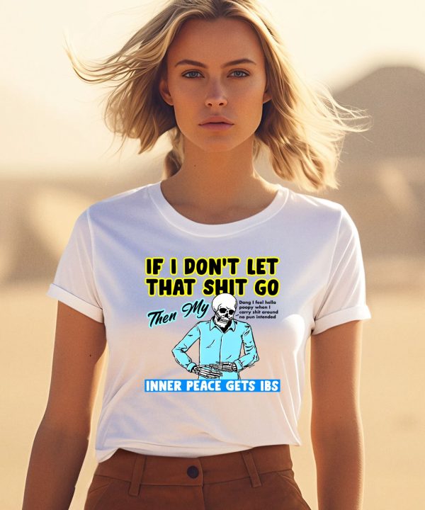 If You Dont Let That Shit Go Then My Inner Peace Gets Ibs Shirt3