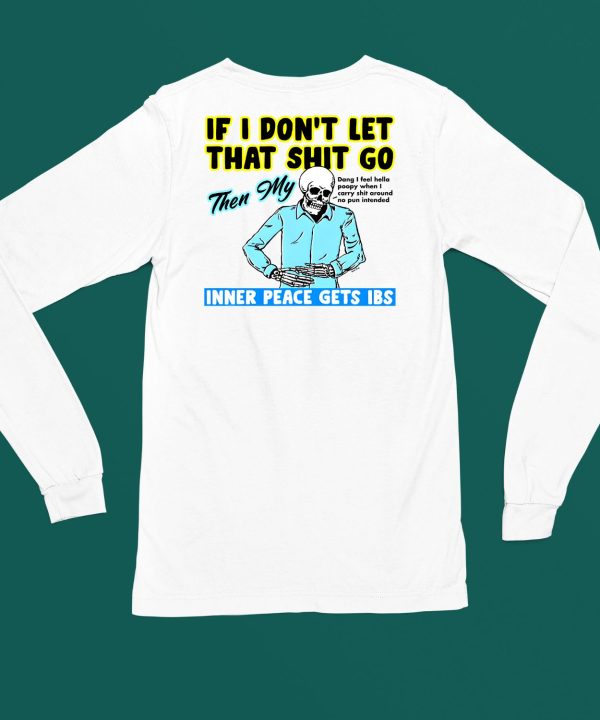 If You Dont Let That Shit Go Then My Inner Peace Gets Ibs Shirt4