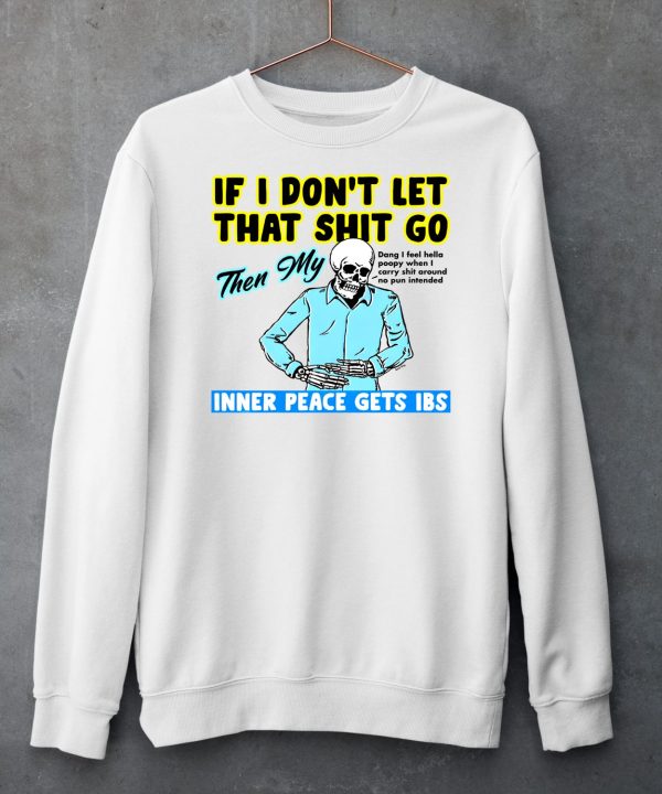 If You Dont Let That Shit Go Then My Inner Peace Gets Ibs Shirt6