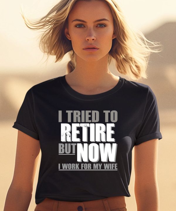 Iluvyoudaveblunts I Tried To Retire But Now I Work For My Wife Shirt