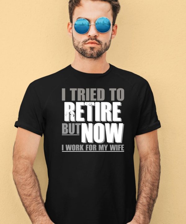 Iluvyoudaveblunts I Tried To Retire But Now I Work For My Wife Shirt4