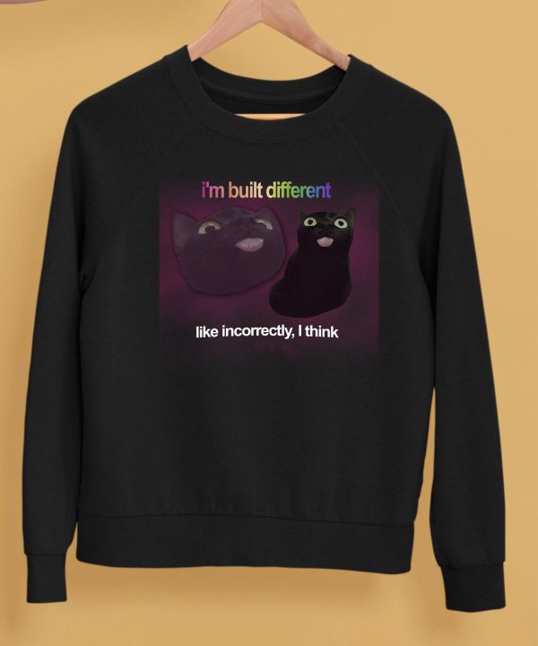 Im Built Different Like Incorrectly I Think Shirt5