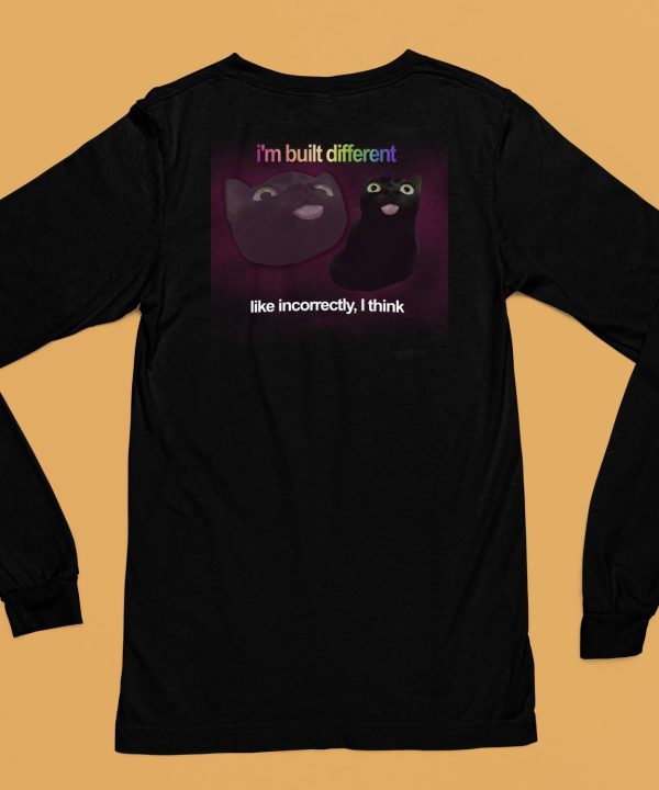 Im Built Different Like Incorrectly I Think Shirt6