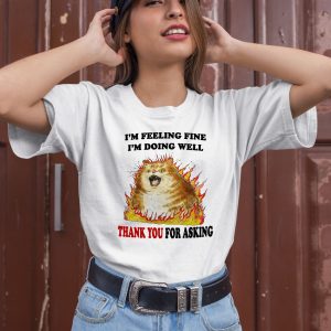 Im Feeling Fine Im Doing Well Thank You For Asking Shirt