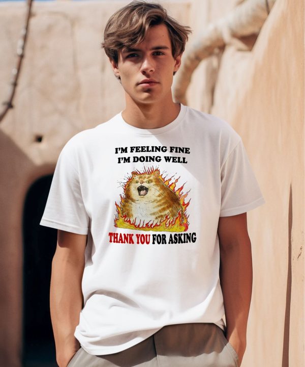 Im Feeling Fine Im Doing Well Thank You For Asking Shirt0