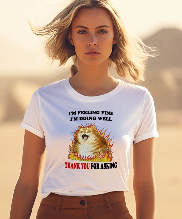 Im Feeling Fine Im Doing Well Thank You For Asking Shirt3