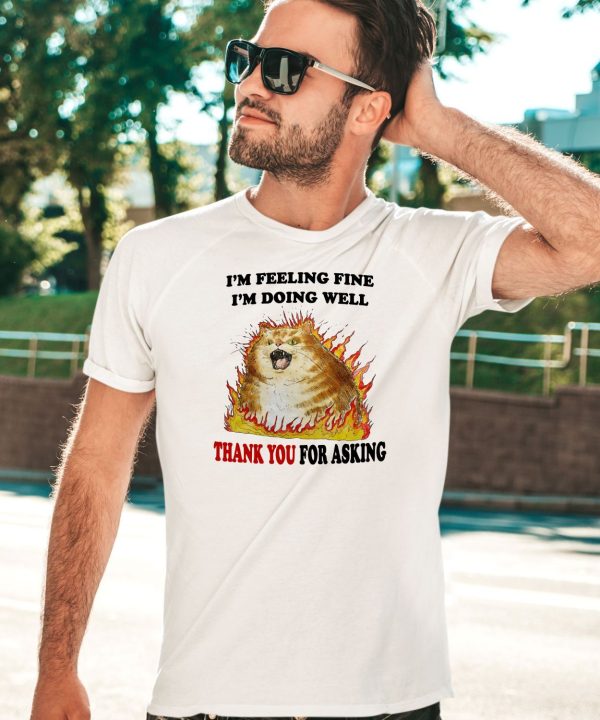 Im Feeling Fine Im Doing Well Thank You For Asking Shirt5