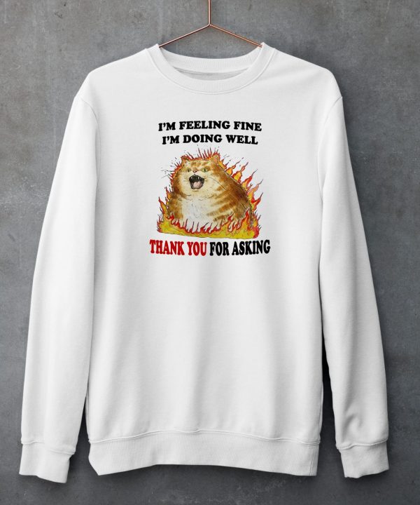 Im Feeling Fine Im Doing Well Thank You For Asking Shirt6