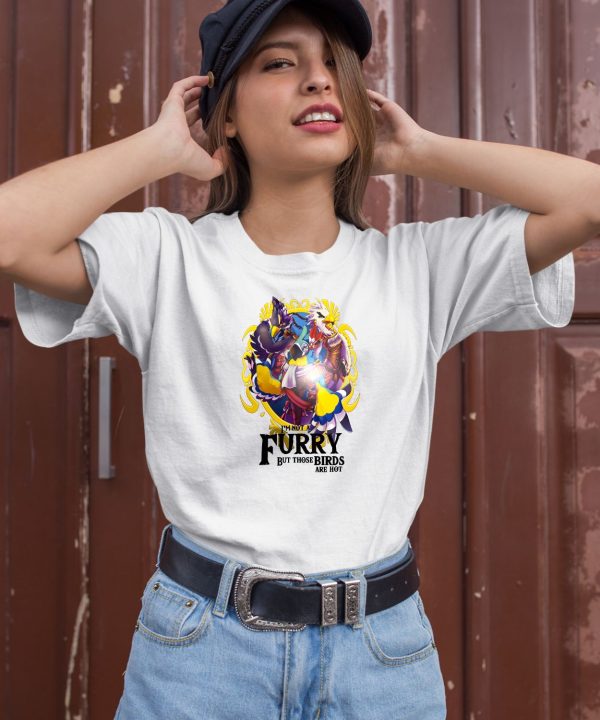 Im Not A Furry But Those Birds Are Hot Shirt