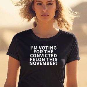 Im Voting For The Convicted Felon This November Shirt