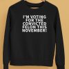 Im Voting For The Convicted Felon This November Shirt5