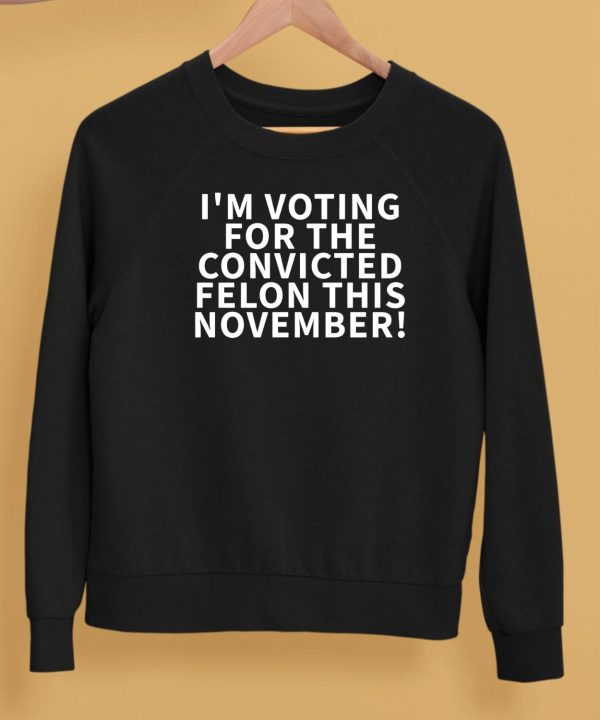 Im Voting For The Convicted Felon This November Shirt5