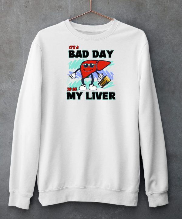 Its A Bad Day To Be My Liver Shirt6