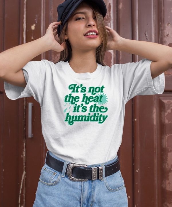 Its Not The Heat Its The Humidity Shirt1