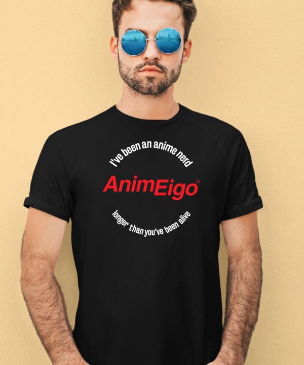 Ive Been An Anime Nerd Animeigo Longer Than Youve Been Alive Shirt4 1