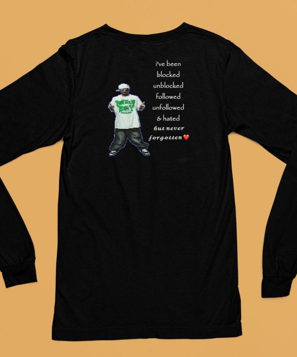 Ive Been Blocked Unblocked Followed Unfollowed Hated But Never Forgotten Shirt6