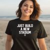 Just Build A New Stadium Shirt2