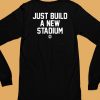 Just Build A New Stadium Shirt6